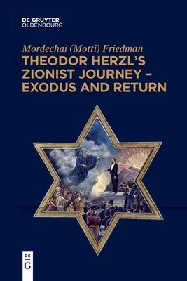 Die zionistische Reise von Theodor Herzl - Exodus und Rückkehr (Friedman Mordechai (Motti)) - Theodor Herzl's Zionist Journey - Exodus and Return (Friedman Mordechai (Motti))