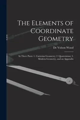 Die Elemente der Koordinatengeometrie: In drei Teilen: 1. kartesische Geometrie; 2. Quaternionen; 3. moderne Geometrie, und ein Anhang - The Elements of Coordinate Geometry: In Three Parts: 1. Cartesian Geometry; 2. Quaternions; 3. Modern Geometry, and an Appendix