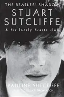 Der Schatten der Beatles: Stuart Sutcliffe und sein Lonely Hearts Club - The Beatles' Shadow: Stuart Sutcliffe & His Lonely Hearts Club