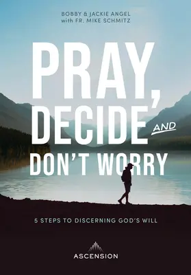 Bete, entscheide, mach dir keine Sorgen: Fünf Schritte zur Erkennung von Gottes Willen - Pray, Decide, Don't Worry: Five Steps to Discerning God's Will