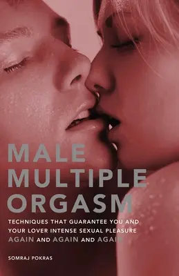 Männlicher Mehrfachorgasmus: Techniken, die Ihnen und Ihrem Liebhaber intensive sexuelle Lust garantieren, wieder und wieder und wieder - Male Multiple Orgasm: Techniques That Guarantee You and Your Lover Intense Sexual Pleasure Again and Again and Again