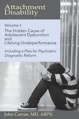 Bindungsstörung, Band 1: Die verborgene Ursache jugendlicher Dysfunktion und lebenslanger Minderleistung - Attachment Disability, Volume 1: The Hidden Cause of Adolescent Dysfunction and Lifelong Underperformance