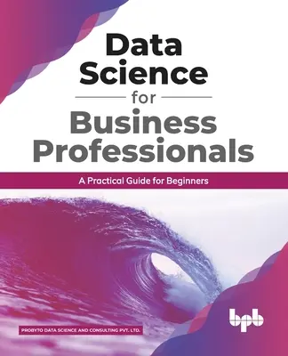 Datenwissenschaft für Wirtschaftsfachleute: Ein praktischer Leitfaden für Einsteiger (English Edition) - Data Science for Business Professionals: A Practical Guide for Beginners (English Edition)