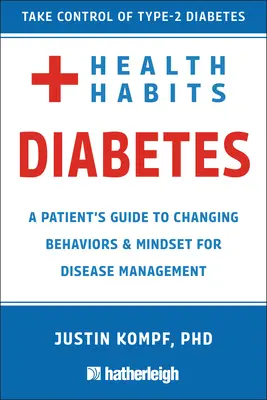 Gesundheitsgewohnheiten bei Diabetes: Ein Leitfaden für Patienten zur Änderung von Verhaltensweisen und Denkweisen für den Umgang mit Diabetes Typ 2 - Health Habits for Diabetes: A Patient's Guide to Changing Behaviors & Mindset for Managing Type 2 Diabetes