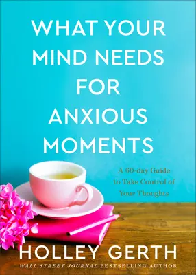 Was Ihr Verstand für ängstliche Momente braucht: Ein 60-Tage-Leitfaden, um die Kontrolle über Ihre Gedanken zu übernehmen - What Your Mind Needs for Anxious Moments: A 60-Day Guide to Take Control of Your Thoughts