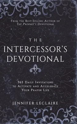 The Intercessor's Devotional: 365 tägliche Einladungen, um Ihr Gebetsleben zu aktivieren und zu beschleunigen - The Intercessor's Devotional: 365 Daily Invitations to Activate and Accelerate Your Prayer Life