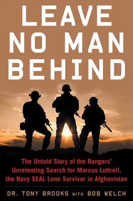 Lass keinen Mann zurück: Die unerzählte Geschichte der unerbittlichen Suche der Rangers nach Marcus Luttrell, dem Navy Seal Lone Survivor in Afghanistan - Leave No Man Behind: The Untold Story of the Rangers' Unrelenting Search for Marcus Luttrell, the Navy Seal Lone Survivor in Afghanistan