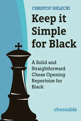 Keep It Simple with Black: Ein solides und geradliniges Schacheröffnungsrepertoire für Schwarz - Keep It Simple with Black: A Solid and Straightforward Chess Opening Repertoire for Black