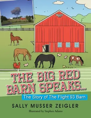 Die große rote Scheune spricht...: Die Geschichte der Scheune von Flug 93 - The Big Red Barn Speaks...: The Story of the Flight 93 Barn