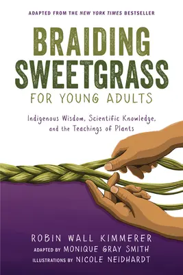 Süßgras flechten für junge Erwachsene: Indigene Weisheit, wissenschaftliches Wissen und die Lehren der Pflanzen - Braiding Sweetgrass for Young Adults: Indigenous Wisdom, Scientific Knowledge, and the Teachings of Plants