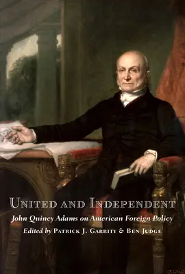 Vereint und unabhängig: John Quincy Adams über die amerikanische Außenpolitik - United and Independent: John Quincy Adams on American Foreign Policy