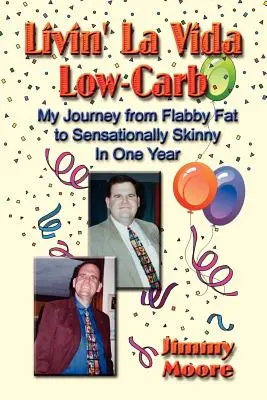 La Vida Low-Carb leben: Meine Reise von schlaffem Fett zu sensationell schlank in einem Jahr - Livin' La Vida Low-Carb: My Journey from Flabby Fat to Sensationally Skinny in One Year