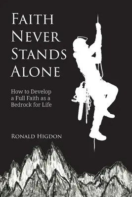 Faith Never Stands Alone: Wie man einen umfassenden Glauben als Grundlage für das Leben entwickelt - Faith Never Stands Alone: How to Develop a Full Faith as a Bedrock for Life