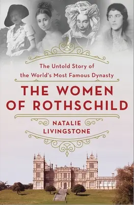 Die Frauen von Rothschild: Die unerzählte Geschichte der berühmtesten Dynastie der Welt - The Women of Rothschild: The Untold Story of the World's Most Famous Dynasty