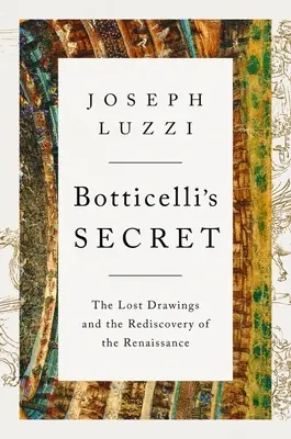 Botticellis Geheimnis: Die verlorenen Zeichnungen und die Wiederentdeckung der Renaissance - Botticelli's Secret: The Lost Drawings and the Rediscovery of the Renaissance