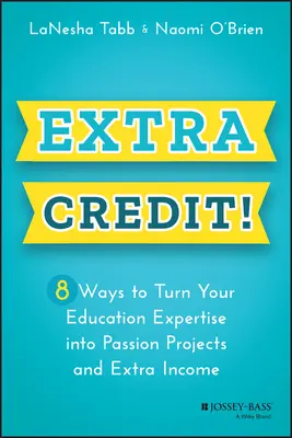 Extra Credit!: 8 Wege, Ihr Bildungswissen in leidenschaftliche Projekte und zusätzliches Einkommen zu verwandeln - Extra Credit!: 8 Ways to Turn Your Education Expertise Into Passion Projects and Extra Income