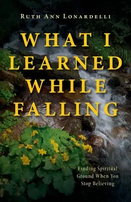 Was ich beim Fallen gelernt habe: Geistigen Boden finden, wenn man aufhört zu glauben - What I Learned While Falling: Finding Spiritual Ground When You Stop Believing