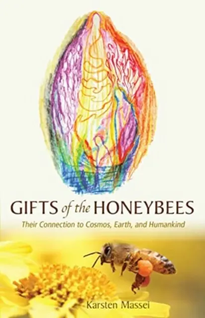 Die Gaben der Honigbienen: Ihre Verbindung zu Kosmos, Erde und Menschheit - Gifts of the Honeybees: Their Connection to Cosmos, Earth, and Humankind