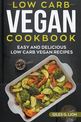 Veganes Low-Carb-Kochbuch: Leichte und leckere kohlenhydratarme vegane Rezepte - Low-Carb Vegan Cookbook: Easy and Delicious Low Carb Vegan Recipes