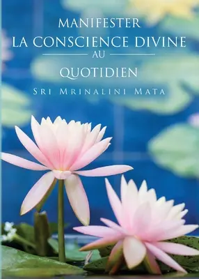 Manifester la conscience divine au quotidien (Das göttliche Bewusstsein im täglichen Leben manifestieren--Französisch) - Manifester la conscience divine au quotidien (Manifesting Divine Consciousness in Daily Life--French)