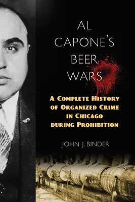 Al Capones Bierkriege: Eine vollständige Geschichte des organisierten Verbrechens in Chicago während der Prohibition - Al Capone's Beer Wars: A Complete History of Organized Crime in Chicago during Prohibition