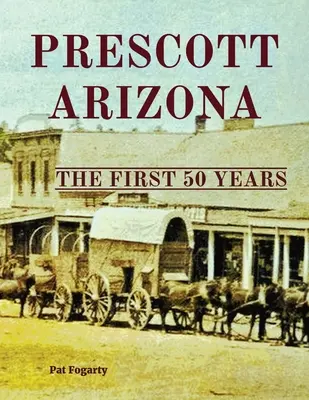 Prescott Arizona: Die ersten 50 Jahre - Prescott Arizona: The First 50 Years