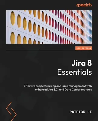 Jira 8 Grundlagen - Sechste Ausgabe: Effektive Projektverfolgung und Problemverwaltung mit den erweiterten Funktionen von Jira 8.21 und Data Center - Jira 8 Essentials - Sixth Edition: Effective project tracking and issue management with enhanced Jira 8.21 and Data Center features