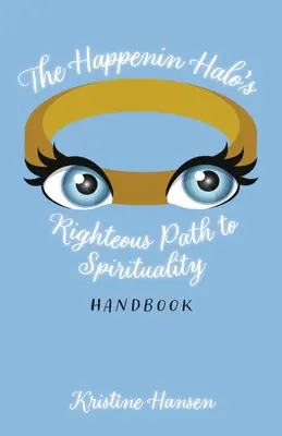 Das Handbuch des Happenin Halo's Righteous Path to Spirituality - The Happenin Halo's Righteous Path to Spirituality Handbook