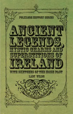 Alte Legenden, mystische Reize und Aberglaube Irlands - Mit Skizzen der irischen Vergangenheit - Ancient Legends, Mystic Charms and Superstitions of Ireland - With Sketches of the Irish Past