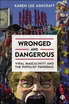 Falsch und gefährlich: Virale Maskulinität und die populistische Pandemie - Wronged and Dangerous: Viral Masculinity and the Populist Pandemic