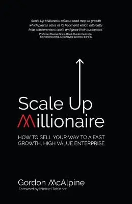 Scale Up Millionär: Wie Sie Ihren Weg zu einem schnell wachsenden, wertvollen Unternehmen verkaufen - Scale Up Millionaire: How to Sell Your Way to a Fast Growth, High Value Enterprise