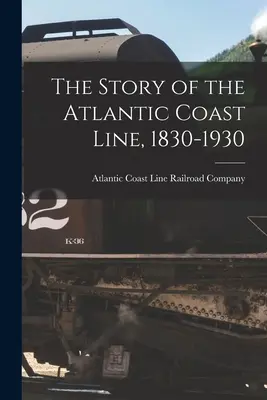 Die Geschichte der Atlantic Coast Line, 1830-1930 - The Story of the Atlantic Coast Line, 1830-1930