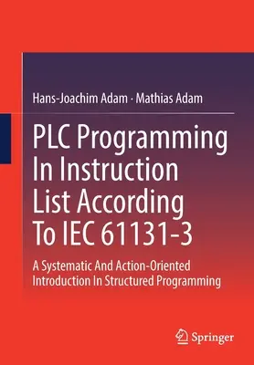 SPS-Programmierung in Anweisungsliste nach Iec 61131-3: Eine systematische und handlungsorientierte Einführung in die strukturierte Programmierung - Plc Programming in Instruction List According to Iec 61131-3: A Systematic and Action-Oriented Introduction in Structured Programming