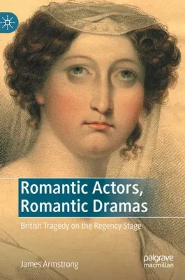 Romantische Schauspieler, romantische Dramen: Britische Tragödien auf der Regency-Bühne - Romantic Actors, Romantic Dramas: British Tragedy on the Regency Stage