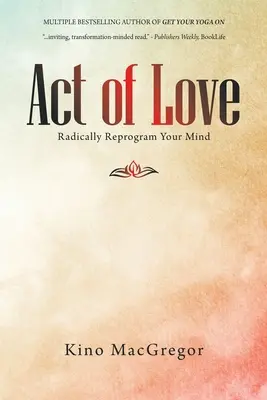 Akt der Liebe: Programmieren Sie Ihren Verstand radikal um - Act of Love: Radically Reprogram Your Mind
