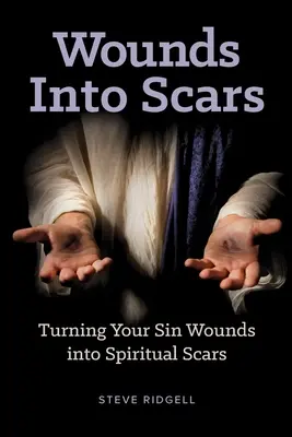 Wunden in Narben: Verwandeln Sie Ihre Sündenwunden in geistliche Narben - Wounds Into Scars: Turning Your Sin Wounds into Spiritual Scars