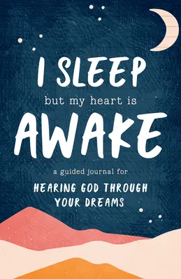 Ich schlafe, aber mein Herz ist wach: Ein Tagebuch, um Gott durch deine Träume zu hören - I Sleep But My Heart Is Awake: A Guided Journal for Hearing God Through Your Dreams