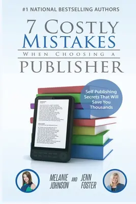 7 teure Fehler bei der Auswahl eines Verlags: Geheimnisse des Self-Publishing, die Ihnen Tausende sparen werden - 7 Costly Mistakes When Choosing a Publisher: Self-Publishing Secrets That Will Save You Thousands