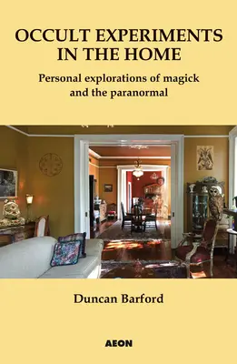 Okkulte Experimente im Haushalt: Persönliche Erkundungen von Magie und dem Paranormalen - Occult Experiments in the Home: Personal Explorations of Magick and the Paranormal