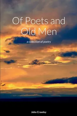 Von Dichtern und alten Männern: eine Sammlung von Gedichten - Of Poets and Old Men: a collection of poetry