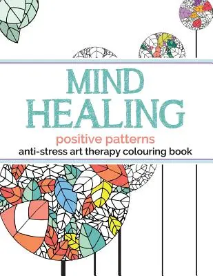 Geistige Heilung Anti-Stress-Kunsttherapie-Malbuch: Positive Muster - Mind Healing Anti-Stress Art Therapy Colouring Book: Positive Patterns