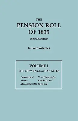 Pension Roll of 1835. in vier Bänden. Band I: Die Neuenglandstaaten: Connecticut, Maine, Massachusetts, New Hampshire, Rhode Island, Vermont - Pension Roll of 1835. in Four Volumes. Volume I: The New England States: Connecticut, Maine, Massachusetts, New Hampshire, Rhode Island, Vermont