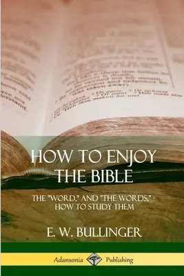 Wie man die Bibel genießen kann: Das Wort und die Worte, wie man sie studiert - How to Enjoy the Bible: The Word, and The Words, How to Study them