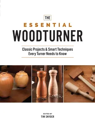 The Essential Woodturner: Klassische Projekte und clevere Techniken, die jeder Drechsler kennen muss - The Essential Woodturner: Classic Projects & Smart Techniques Every Turner Needs to Know