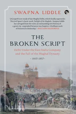 Die zerbrochene Schrift Delhi unter der East India Company und der Fall der Mogul-Dynastie, 1803-1857 - The Broken Script Delhi Under the East India Company and the Fall of the Mughal Dynasty, 1803-1857