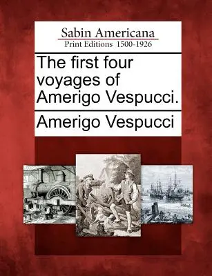 Die ersten vier Reisen von Amerigo Vespucci. - The First Four Voyages of Amerigo Vespucci.