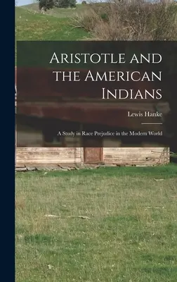 Aristoteles und die amerikanischen Indianer; eine Studie über die Vorurteile der Ethnie in der modernen Welt - Aristotle and the American Indians; a Study in Race Prejudice in the Modern World
