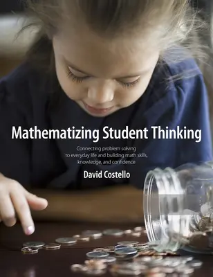 Mathematisierung des studentischen Denkens: Problemlösungen mit dem Alltag verbinden und fähige und selbstbewusste Mathe-Lernende aufbauen - Mathematizing Student Thinking: Connecting Problem Solving to Everyday Life and Building Capable and Confident Math Learners