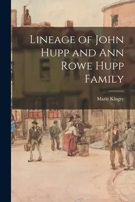 Der Stammbaum der Familie John Hupp und Ann Rowe Hupp - Lineage of John Hupp and Ann Rowe Hupp Family