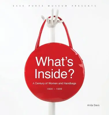 What's Inside?: Ein Jahrhundert der Frauen und Handtaschen, 1900-1999 - What's Inside?: A Century of Women and Handbags, 1900-1999